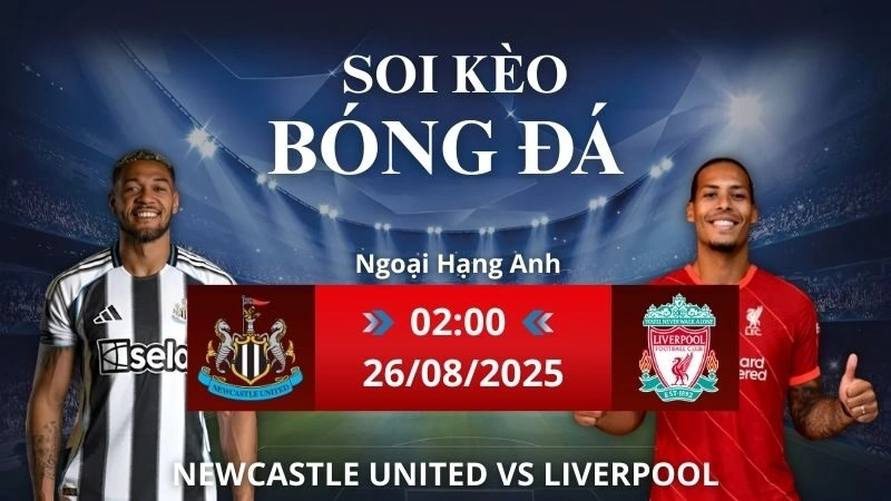Soi kèo Newcastle United vs Liverpool | 02h00 - 26/08/2025 Ngoại Hạng Anh
