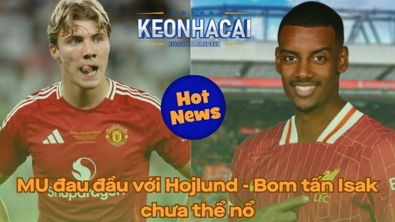 MU đau đầu với Hojlund - Bom tấn Isak chưa thể nổ
