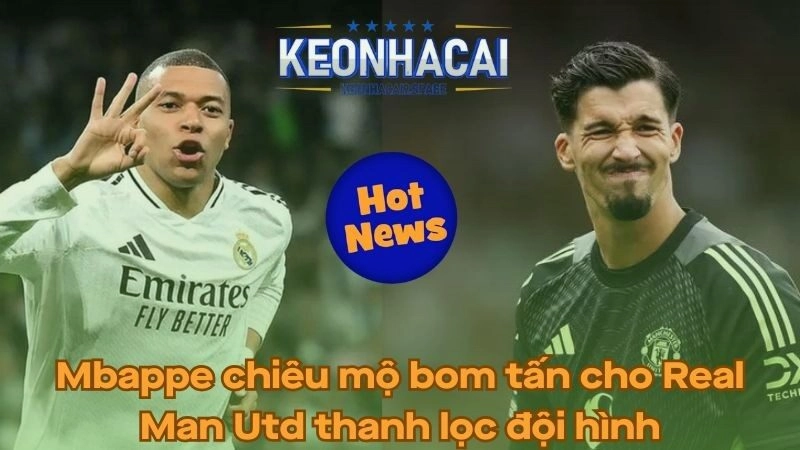 Mbappe chiêu mộ bom tấn cho Real - Man Utd thanh lọc đội hình