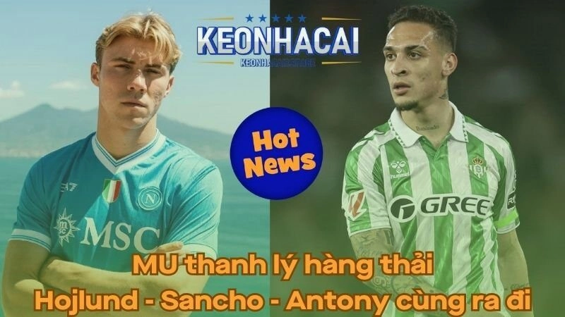 MU thanh lý thành công Hojlund - Sancho - Antony