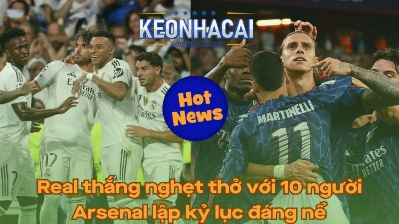 Real Madrid thắng nghẹt thở với 10 người – Arsenal lập kỷ lục đáng nể