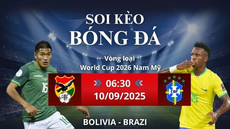 Soi kèo Bolivia - Brazil | 06h30 - 10/09/2025 Vòng loại World Cup Nam Mỹ