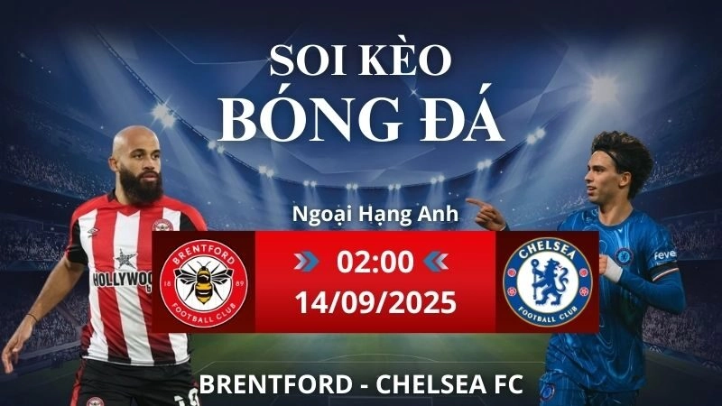 Soi kèo Brentford - Chelsea FC | 02h00 - 14/09/2025 Ngoại Hạng Anh
