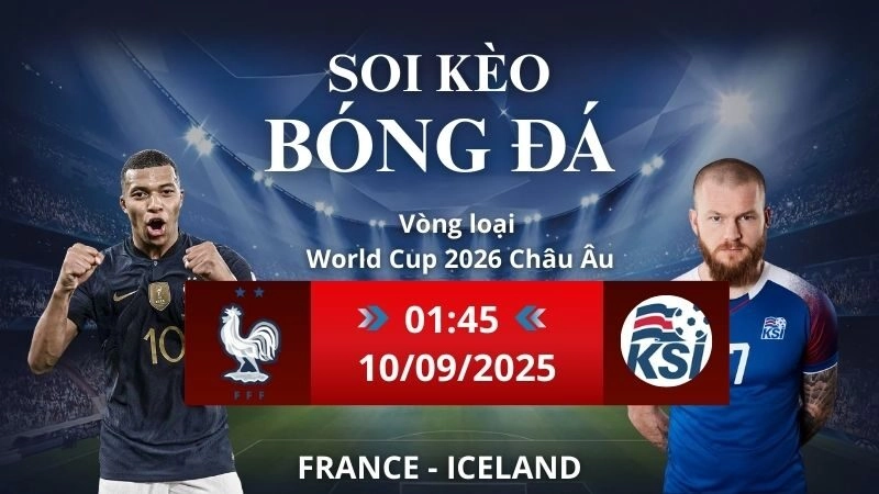 Soi kèo France - Iceland | 01h45 - 10/09/2025 Vòng loại World Cup Châu Âu