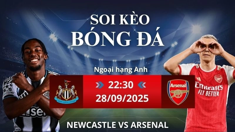 Soi kèo Newcastle vs Arsenal | 22h30 - 28/09/2025 Ngoại hạng Anh