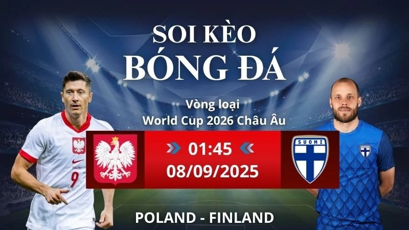 Soi kèo Poland - Finland | 01h45 - 08/09/2025 Vòng loại World Cup Châu Âu