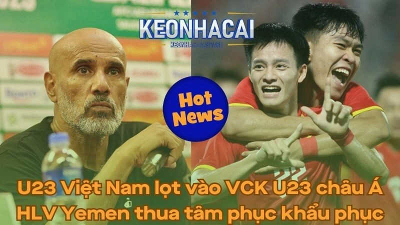 U23 Việt Nam lọt vào VCK U23 châu Á - HLV Yemen thua tâm phục khẩu phục