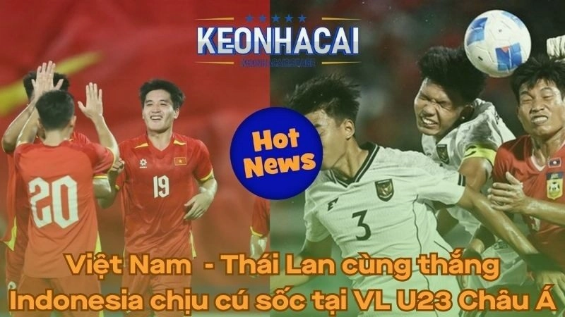 Việt Nam và Thái Lan thắng lớn - Indonesia chịu cú sốc tại VL U23 châu Á