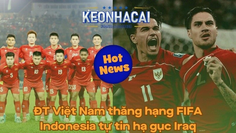 Việt Nam thăng hạng FIFA - Indonesia tự tin hạ gục Iraq