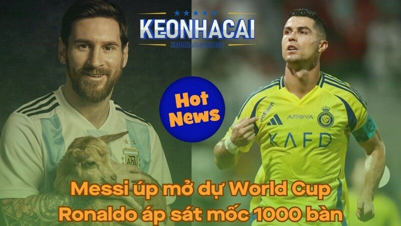 Messi úp mở dự World Cup - Ronaldo áp sát mốc 1000 bàn