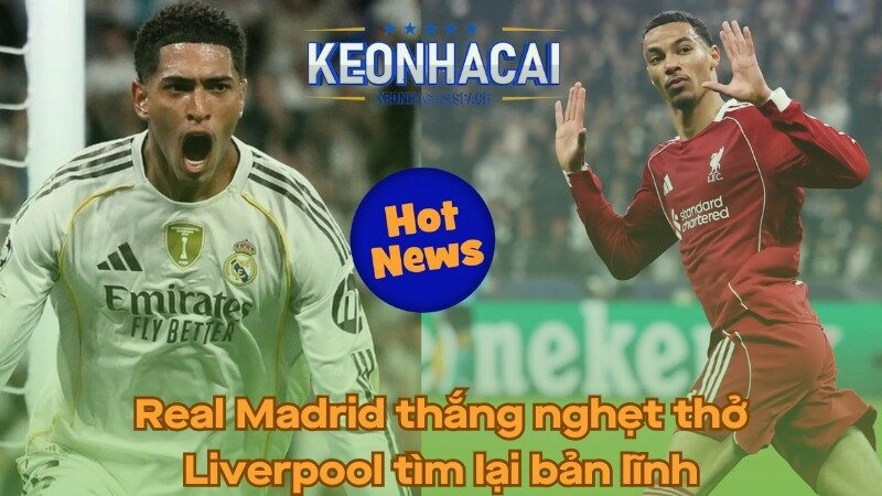 Real Madrid thắng nghẹt thở - Liverpool tìm lại bản lĩnh