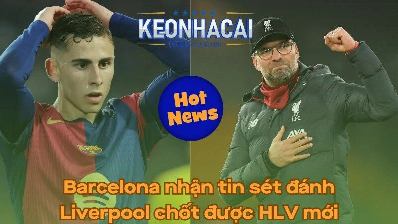 Barcelona nhận tin sét đánh - Liverpool chốt được HLV mới