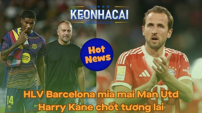 HLV Barcelona mỉa mai MU - Harry Kane chốt tương lai