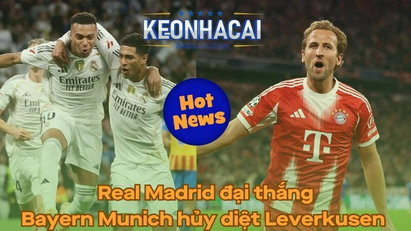 Real Madrid đại thắng - Bayern Munich hủy diệt Leverkusen